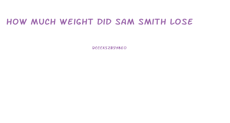 How Much Weight Did Sam Smith Lose