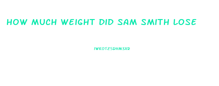 How Much Weight Did Sam Smith Lose