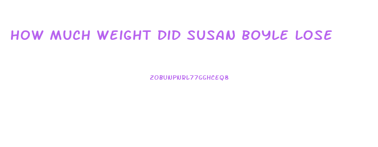 How Much Weight Did Susan Boyle Lose