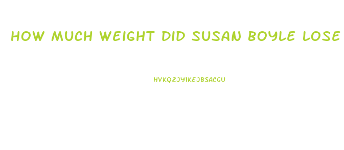 How Much Weight Did Susan Boyle Lose