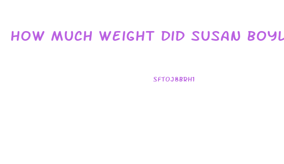 How Much Weight Did Susan Boyle Lose