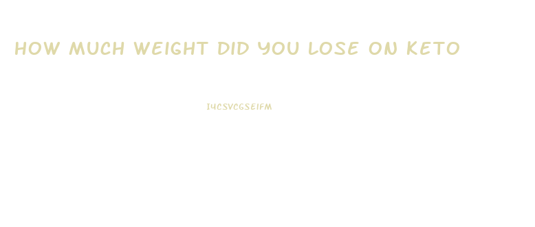 How Much Weight Did You Lose On Keto