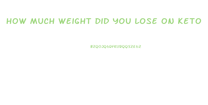 How Much Weight Did You Lose On Keto