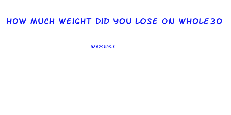 How Much Weight Did You Lose On Whole30