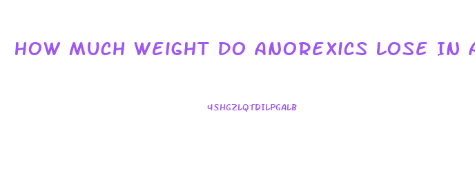 How Much Weight Do Anorexics Lose In A Month