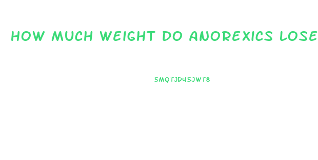 How Much Weight Do Anorexics Lose In A Month