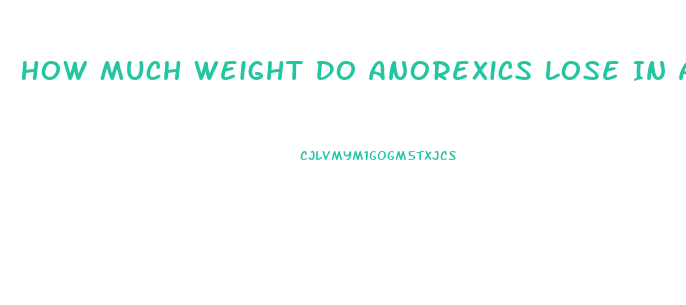 How Much Weight Do Anorexics Lose In A Month