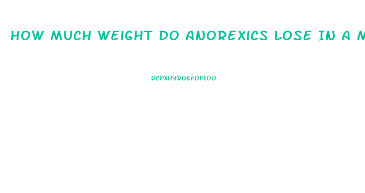 How Much Weight Do Anorexics Lose In A Month