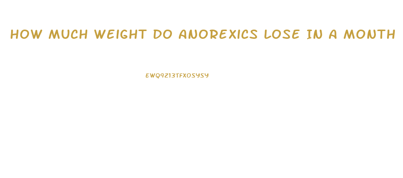 How Much Weight Do Anorexics Lose In A Month