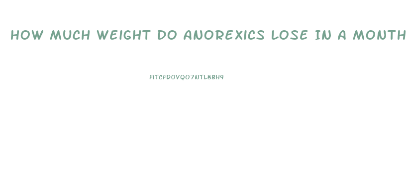 How Much Weight Do Anorexics Lose In A Month