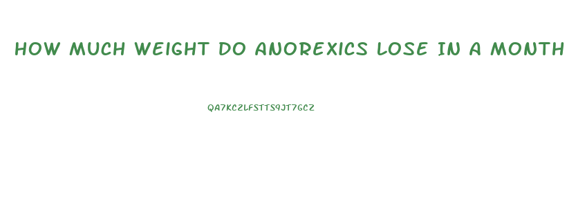 How Much Weight Do Anorexics Lose In A Month