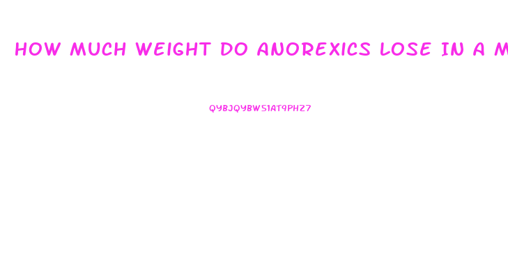 How Much Weight Do Anorexics Lose In A Month