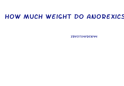 How Much Weight Do Anorexics Lose In A Month