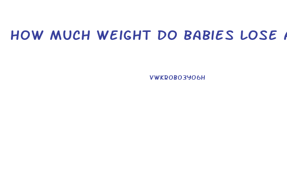 How Much Weight Do Babies Lose After Birth