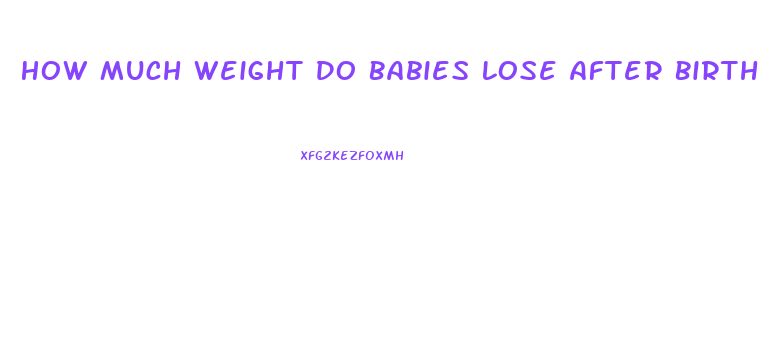 How Much Weight Do Babies Lose After Birth