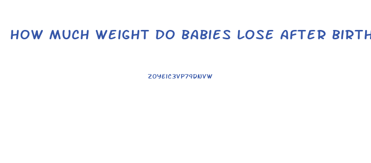 How Much Weight Do Babies Lose After Birth