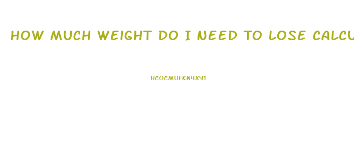 How Much Weight Do I Need To Lose Calculator