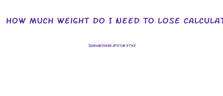 How Much Weight Do I Need To Lose Calculator