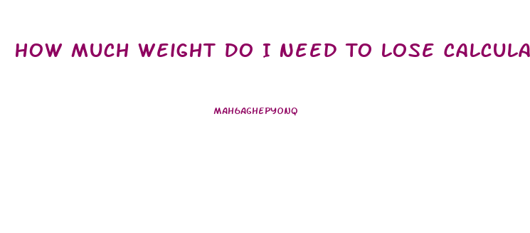 How Much Weight Do I Need To Lose Calculator