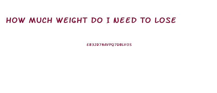 How Much Weight Do I Need To Lose