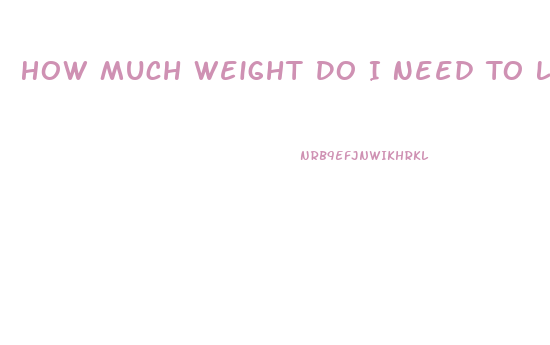 How Much Weight Do I Need To Lose