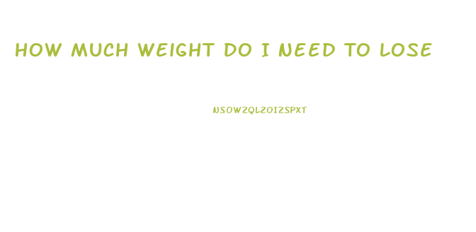 How Much Weight Do I Need To Lose