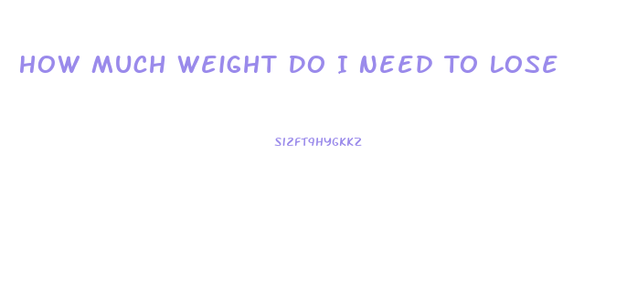 How Much Weight Do I Need To Lose