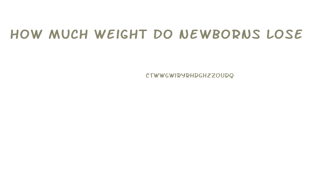 How Much Weight Do Newborns Lose