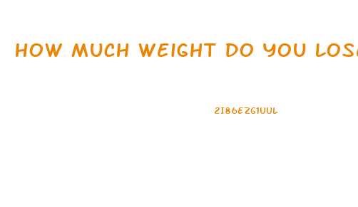 How Much Weight Do You Lose