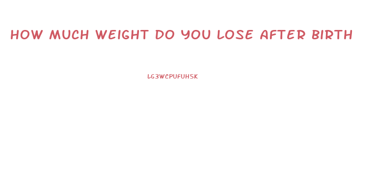 How Much Weight Do You Lose After Birth