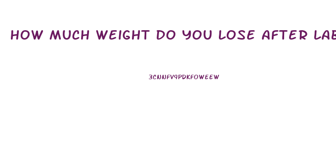 How Much Weight Do You Lose After Labor