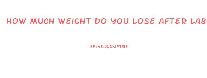 How Much Weight Do You Lose After Labor