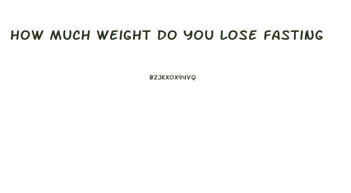 How Much Weight Do You Lose Fasting