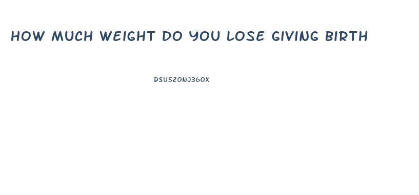 How Much Weight Do You Lose Giving Birth