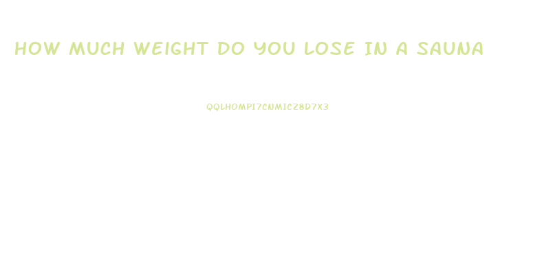 How Much Weight Do You Lose In A Sauna