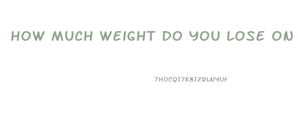 How Much Weight Do You Lose On A Water Fast