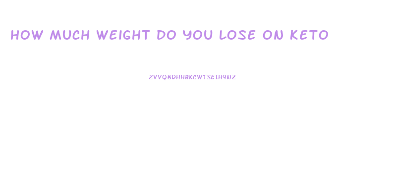 How Much Weight Do You Lose On Keto