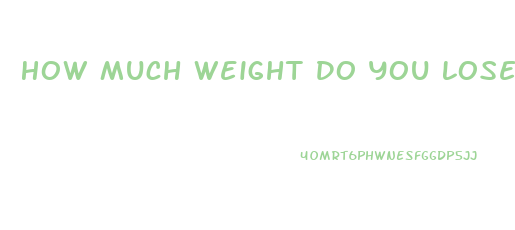 How Much Weight Do You Lose On Keto