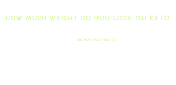 How Much Weight Do You Lose On Keto