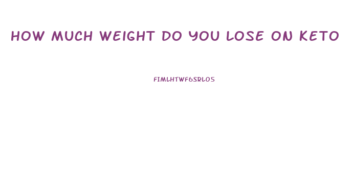 How Much Weight Do You Lose On Keto