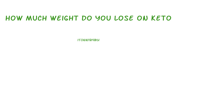 How Much Weight Do You Lose On Keto