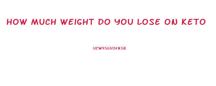 How Much Weight Do You Lose On Keto