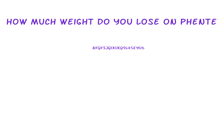 How Much Weight Do You Lose On Phentermine