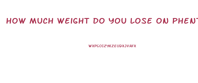 How Much Weight Do You Lose On Phentermine