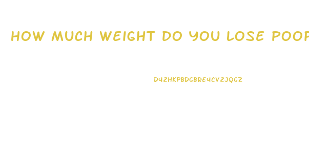 How Much Weight Do You Lose Pooping