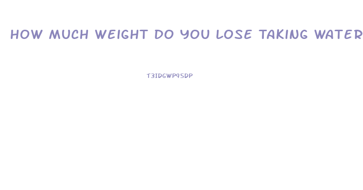 How Much Weight Do You Lose Taking Water Pills