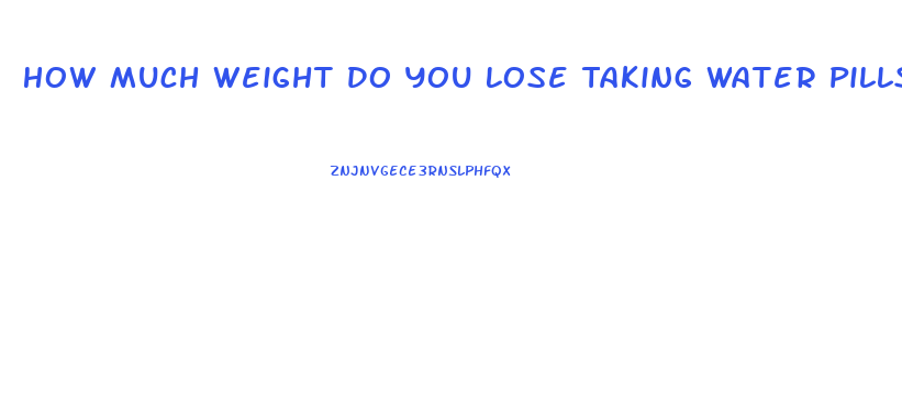 How Much Weight Do You Lose Taking Water Pills