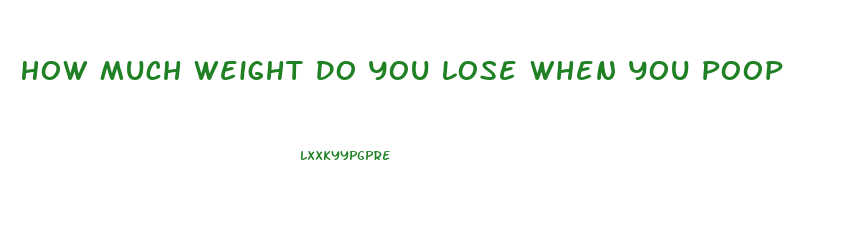 How Much Weight Do You Lose When You Poop