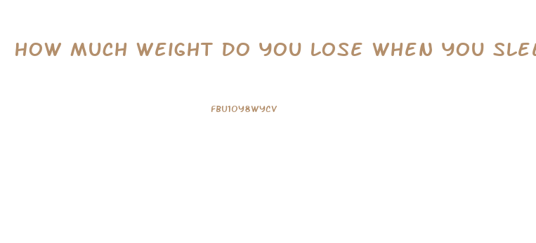 How Much Weight Do You Lose When You Sleep