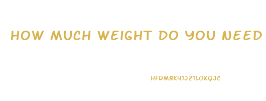 How Much Weight Do You Need To Lose To Notice A Difference